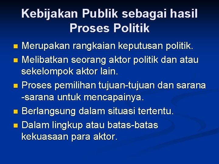 Kebijakan Publik sebagai hasil Proses Politik Merupakan rangkaian keputusan politik. n Melibatkan seorang aktor