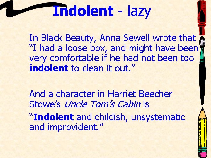 Indolent - lazy In Black Beauty, Anna Sewell wrote that “I had a loose