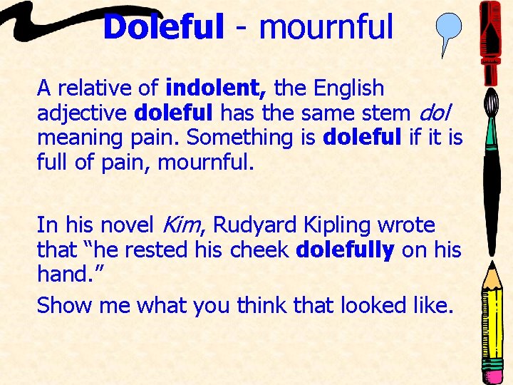 Doleful - mournful A relative of indolent, the English adjective doleful has the same