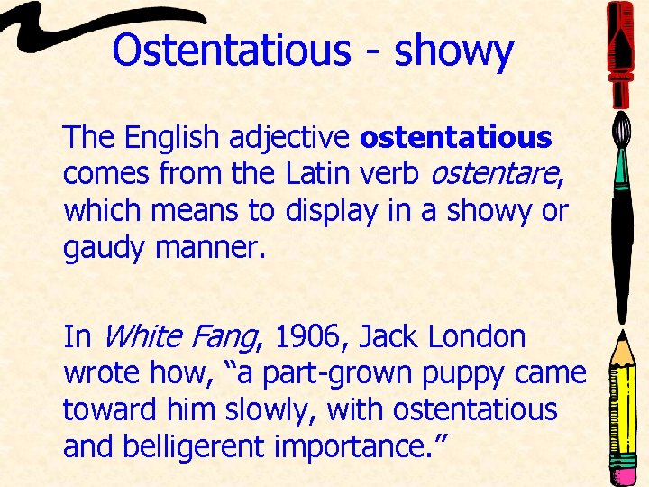 Ostentatious - showy The English adjective ostentatious comes from the Latin verb ostentare, which