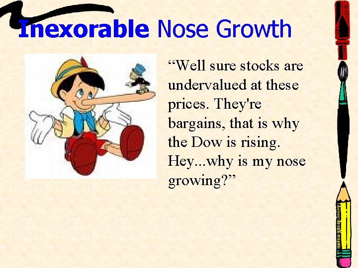 Inexorable Nose Growth “Well sure stocks are undervalued at these prices. They're bargains, that