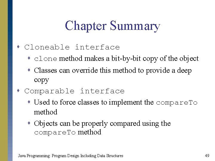 Chapter Summary s Cloneable interface s clone method makes a bit-by-bit copy of the Chapter Summary s Cloneable interface s clone method makes a bit-by-bit copy of the