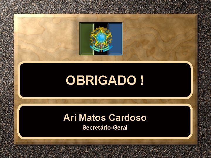 OBRIGADO ! Ari Matos Cardoso Secretário-Geral 