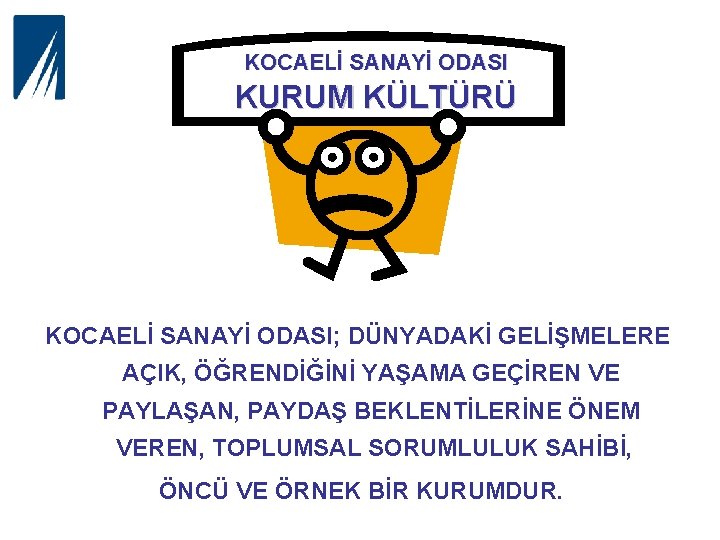 KOCAELİ SANAYİ ODASI KURUM KÜLTÜRÜ KOCAELİ SANAYİ ODASI; DÜNYADAKİ GELİŞMELERE AÇIK, ÖĞRENDİĞİNİ YAŞAMA GEÇİREN