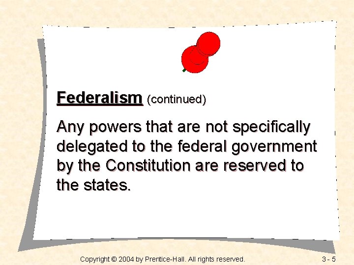 Federalism (continued) Any powers that are not specifically delegated to the federal government by