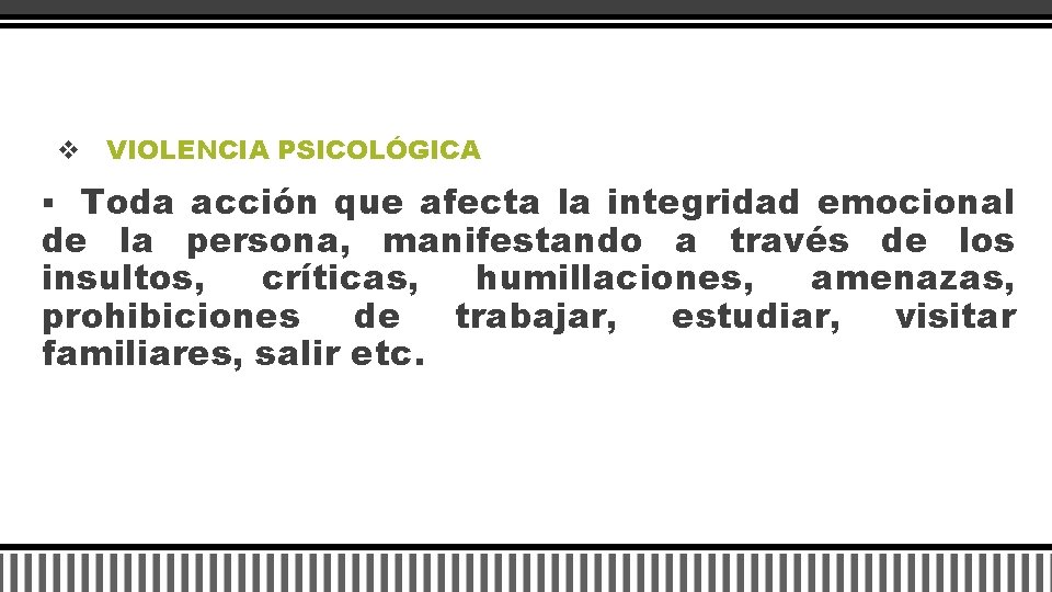 v VIOLENCIA PSICOLÓGICA Toda acción que afecta la integridad emocional de la persona, manifestando