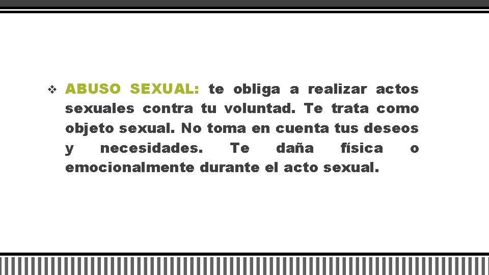 v ABUSO SEXUAL: te obliga a realizar actos sexuales contra tu voluntad. Te trata