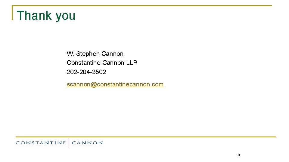 Thank you W. Stephen Cannon Constantine Cannon LLP 202 -204 -3502 scannon@constantinecannon. com 10