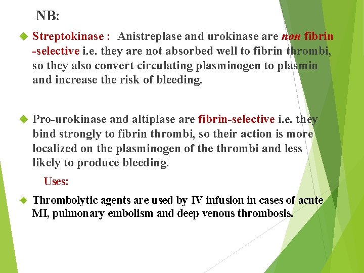 NB: Streptokinase : Anistreplase and urokinase are non fibrin -selective i. e. they are