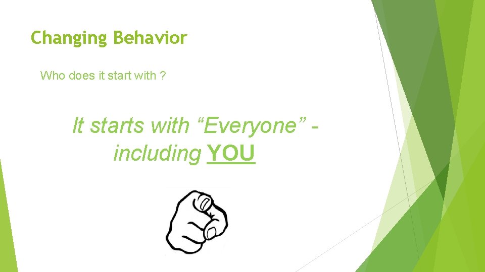 Changing Behavior Who does it start with ? It starts with “Everyone” including YOU