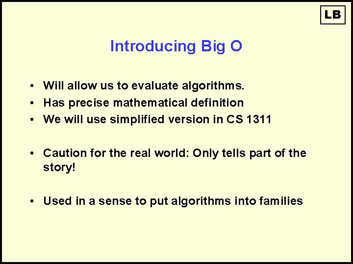 LB Introducing Big O • Will allow us to evaluate algorithms. • Has precise LB Introducing Big O • Will allow us to evaluate algorithms. • Has precise