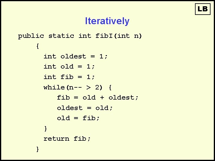 LB Iteratively public static int fib. I(int n) { int oldest = 1; int LB Iteratively public static int fib. I(int n) { int oldest = 1; int