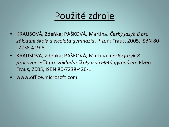 Použité zdroje • KRAUSOVÁ, Zdeňka; PAŠKOVÁ, Martina. Český jazyk 8 pro základní školy a