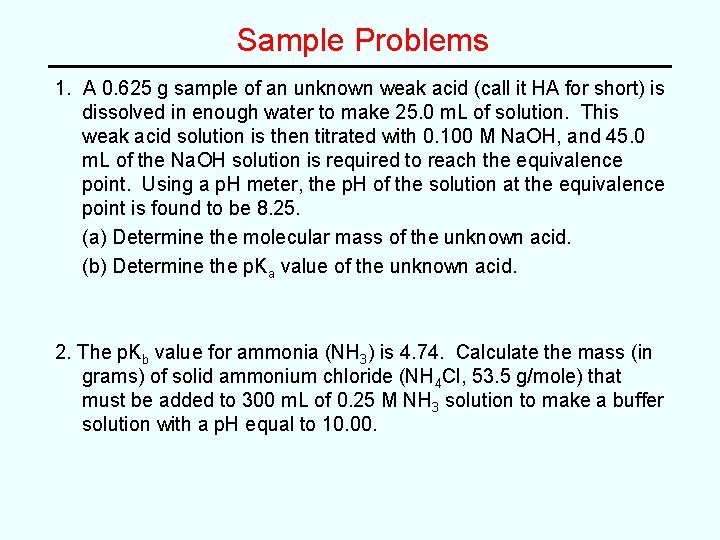 Sample Problems 1. A 0. 625 g sample of an unknown weak acid (call