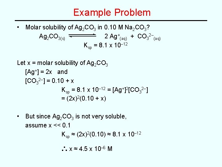 Example Problem • Molar solubility of Ag 2 CO 3 in 0. 10 M