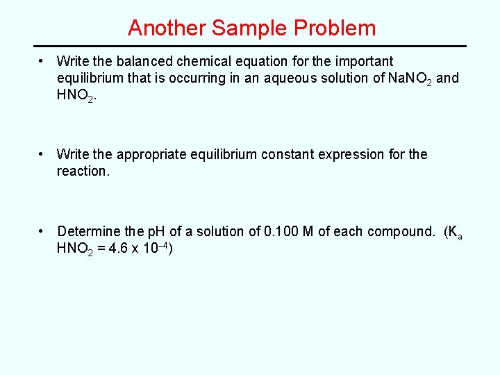 Another Sample Problem • Write the balanced chemical equation for the important equilibrium that