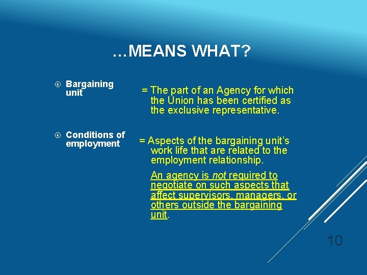 …MEANS WHAT? Bargaining unit Conditions of employment = The part of an Agency for