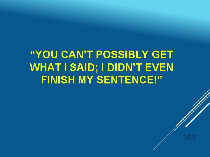“YOU CAN’T POSSIBLY GET WHAT I SAID; I DIDN’T EVEN FINISH MY SENTENCE!” 101