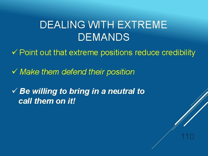 DEALING WITH EXTREME DEMANDS ü Point out that extreme positions reduce credibility ü Make