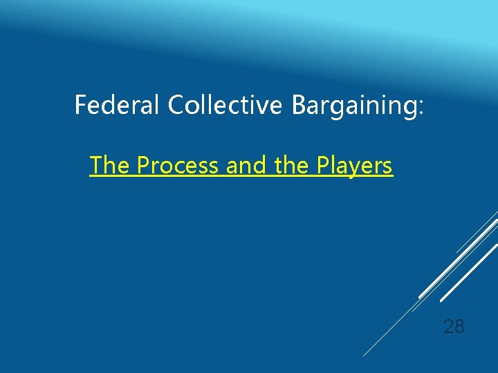 Federal Collective Bargaining: The Process and the Players 28 