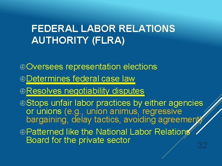 FEDERAL LABOR RELATIONS AUTHORITY (FLRA) Oversees representation elections Determines federal case law Resolves negotiability