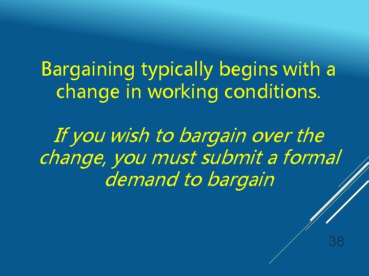 Bargaining typically begins with a change in working conditions. If you wish to bargain