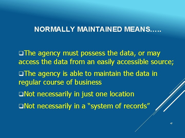 NORMALLY MAINTAINED MEANS…. . q. The agency must possess the data, or may access