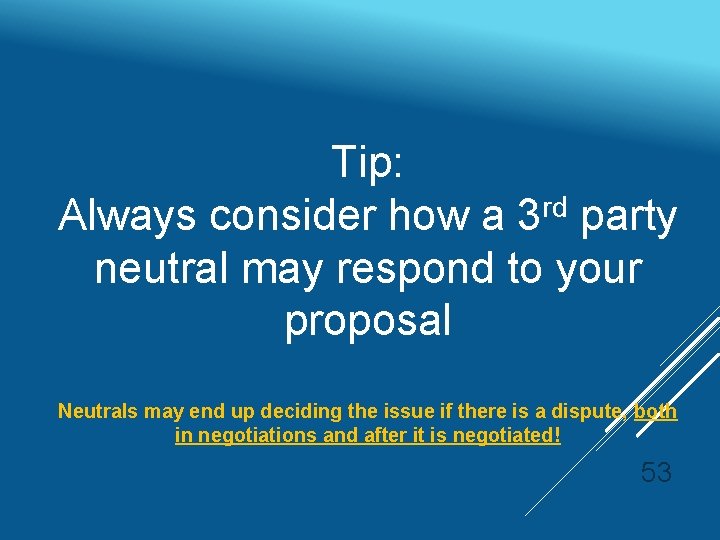 Tip: Always consider how a 3 rd party neutral may respond to your proposal