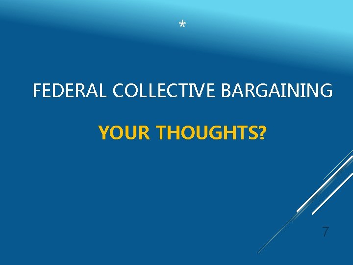 * FEDERAL COLLECTIVE BARGAINING YOUR THOUGHTS? 7 