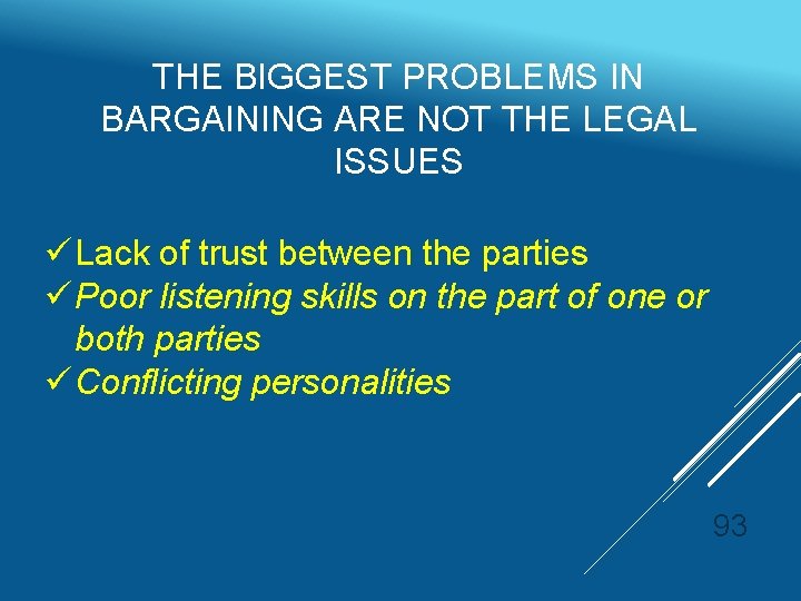 THE BIGGEST PROBLEMS IN BARGAINING ARE NOT THE LEGAL ISSUES ü Lack of trust