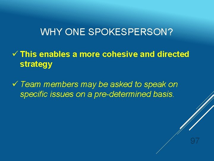 WHY ONE SPOKESPERSON? ü This enables a more cohesive and directed strategy ü Team