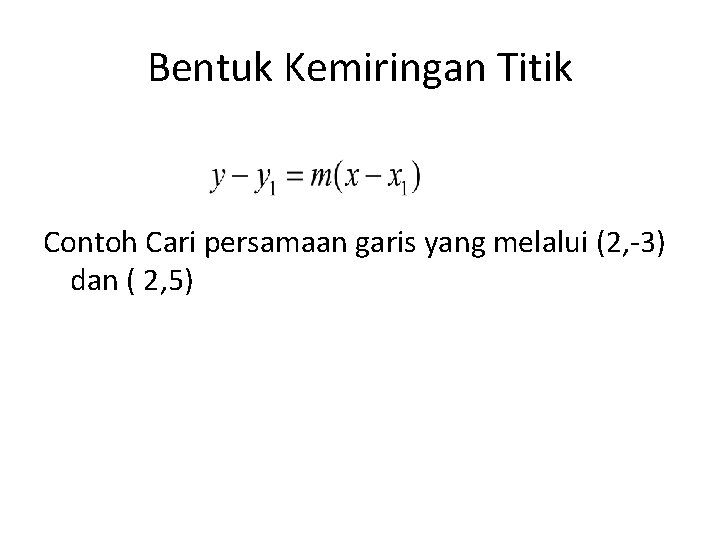 Bentuk Kemiringan Titik Contoh Cari persamaan garis yang melalui (2, -3) dan ( 2,