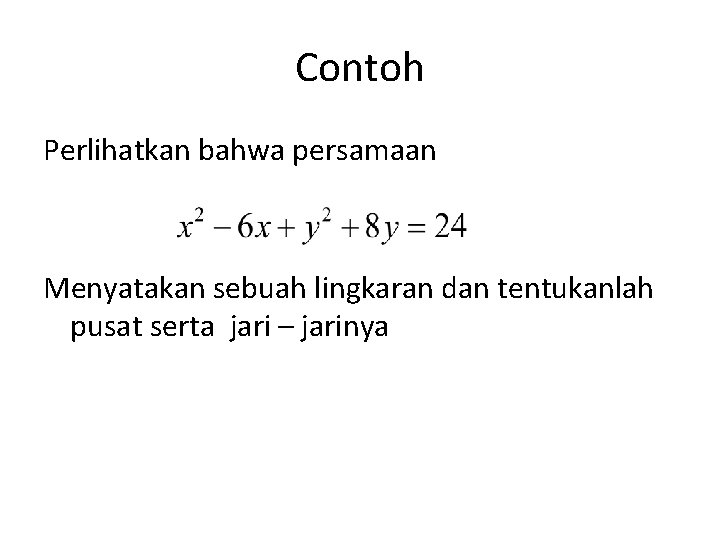 Contoh Perlihatkan bahwa persamaan Menyatakan sebuah lingkaran dan tentukanlah pusat serta jari – jarinya