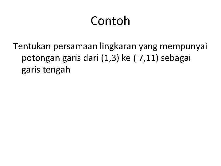 Contoh Tentukan persamaan lingkaran yang mempunyai potongan garis dari (1, 3) ke ( 7,