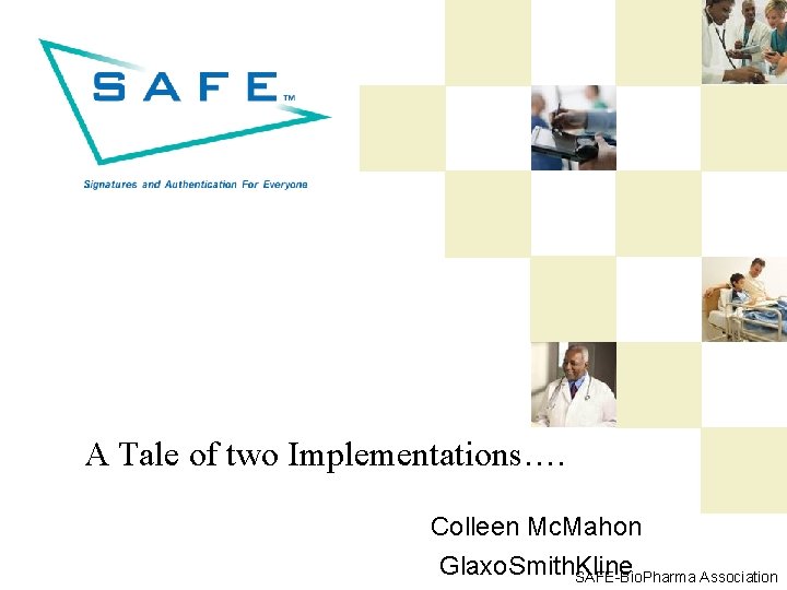 A Tale of two Implementations…. Colleen Mc. Mahon Glaxo. Smith. Kline SAFE-Bio. Pharma Association