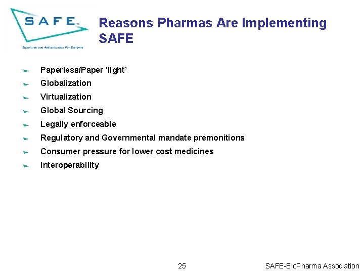 Reasons Pharmas Are Implementing SAFE Paperless/Paper 'light’ Globalization Virtualization Global Sourcing Legally enforceable Regulatory