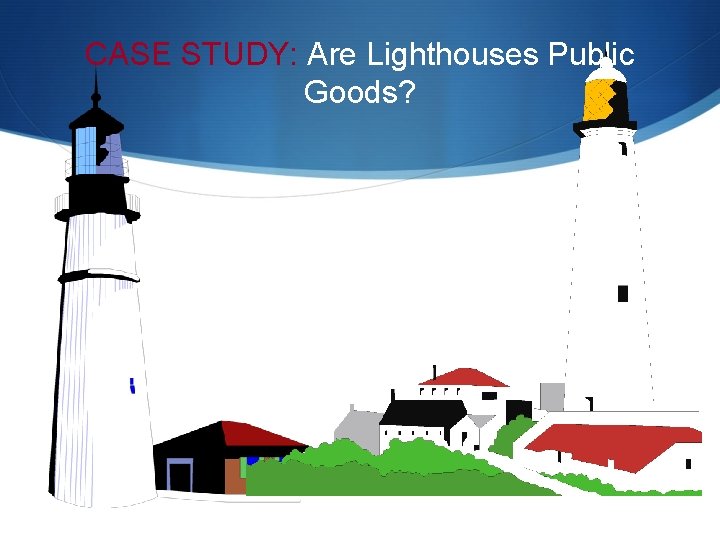 CASE STUDY: Are Lighthouses Public Goods? 