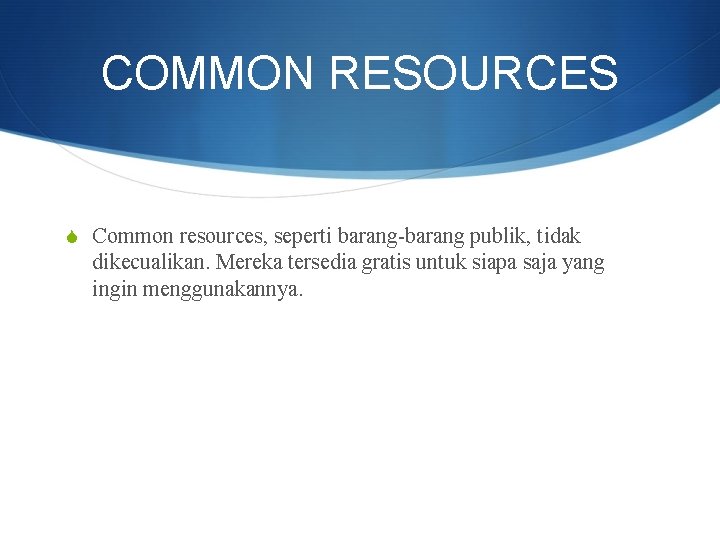 COMMON RESOURCES S Common resources, seperti barang-barang publik, tidak dikecualikan. Mereka tersedia gratis untuk