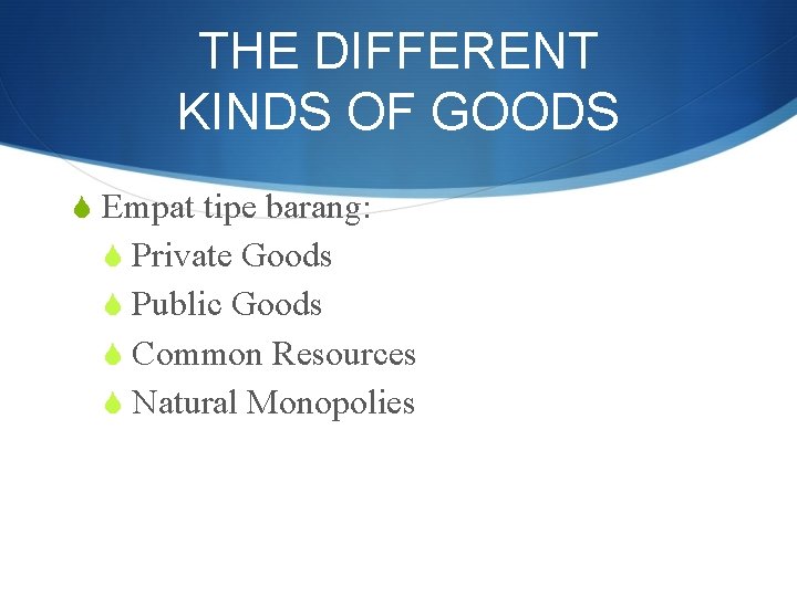 THE DIFFERENT KINDS OF GOODS S Empat tipe barang: S Private Goods S Public