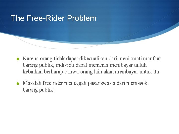 The Free-Rider Problem S Karena orang tidak dapat dikecualikan dari menikmati manfaat barang publik,