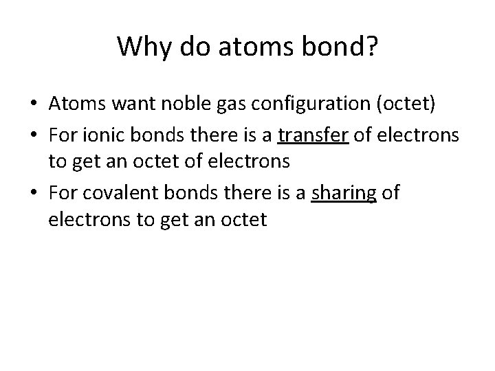 Why do atoms bond? • Atoms want noble gas configuration (octet) • For ionic