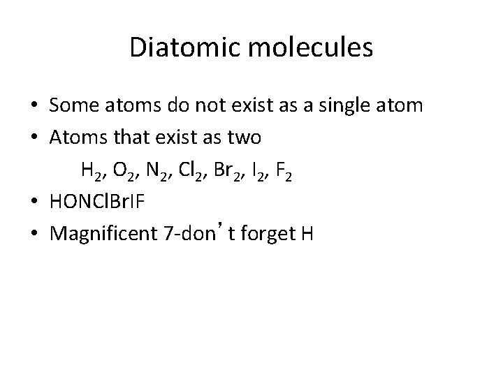 Diatomic molecules • Some atoms do not exist as a single atom • Atoms