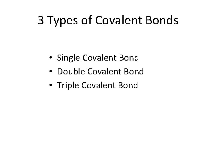 3 Types of Covalent Bonds • Single Covalent Bond • Double Covalent Bond •