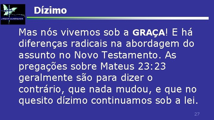 Dízimo Mas nós vivemos sob a GRAÇA! E há diferenças radicais na abordagem do