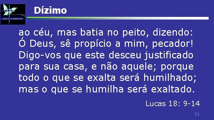 Dízimo ao céu, mas batia no peito, dizendo: Ó Deus, sê propício a mim,