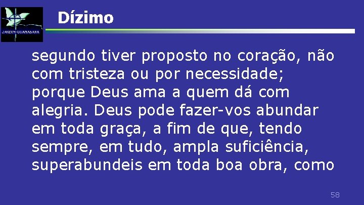 Dízimo segundo tiver proposto no coração, não com tristeza ou por necessidade; porque Deus