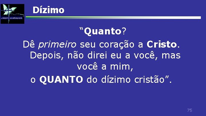 Dízimo “Quanto? Dê primeiro seu coração a Cristo. Depois, não direi eu a você,