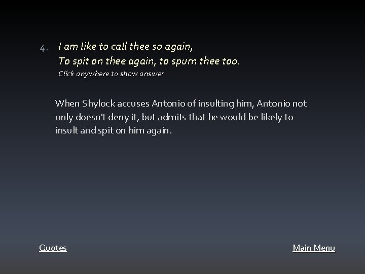 4. I am like to call thee so again, To spit on thee again,