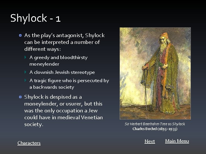 Shylock - 1 As the play’s antagonist, Shylock can be interpreted a number of