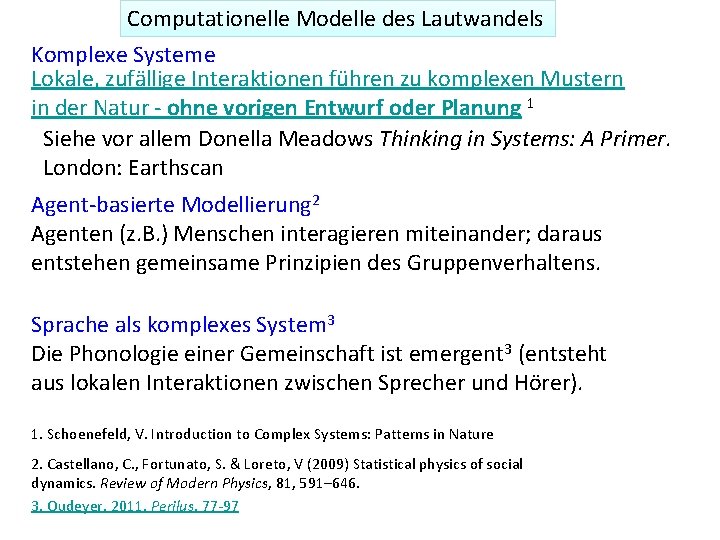 Computationelle Modelle des Lautwandels Komplexe Systeme Lokale, zufällige Interaktionen führen zu komplexen Mustern in